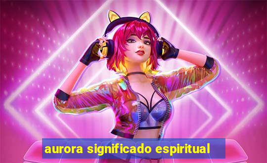 aurora significado espiritual